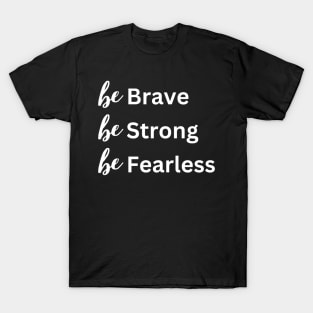 Be Brave Be Strong Be Fearless - Empowering Quote T-Shirt